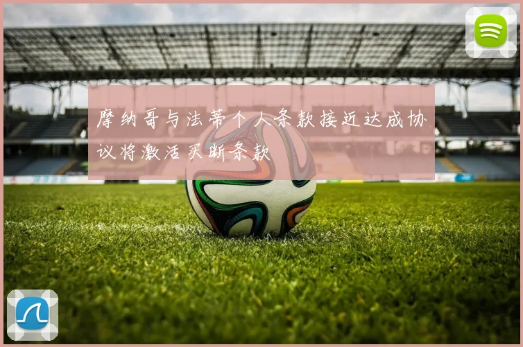 摩纳哥与法蒂个人条款接近达成协议将激活买断条款